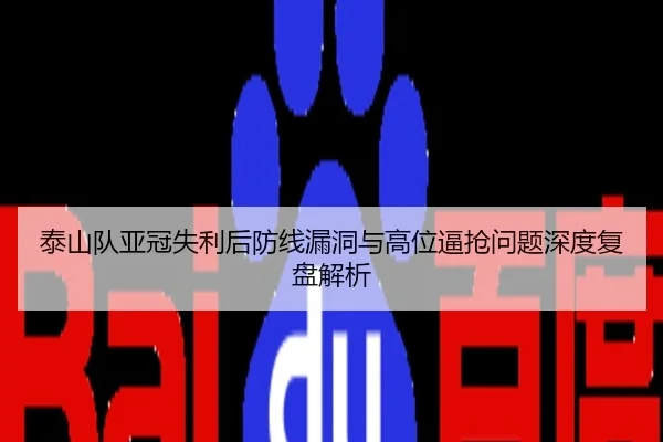 泰山队亚冠失利后防线漏洞与高位逼抢问题深度复盘解析